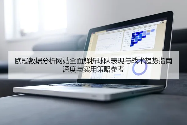 欧冠数据分析网站全面解析球队表现与战术趋势指南深度与实用策略参考