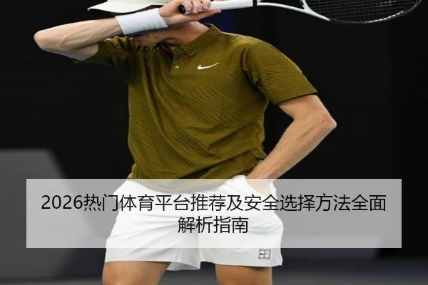 2026热门体育平台推荐及安全选择方法全面解析指南